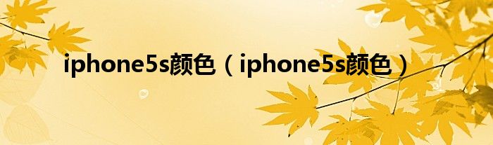 iphone5s颜色【iphone5s颜色】