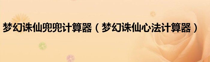 梦幻诛仙兜兜计算器【梦幻诛仙心法计算器】