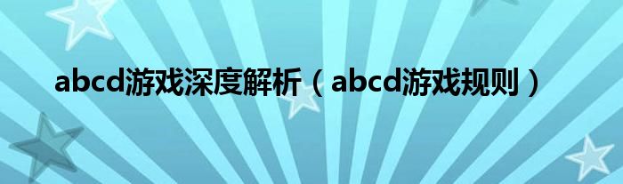 abcd游戏深度解析【abcd游戏规则】