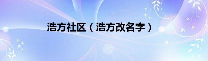 浩方社区【浩方改名字】