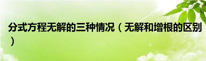 分式方程无解的三种情况【无解和增根的区别】