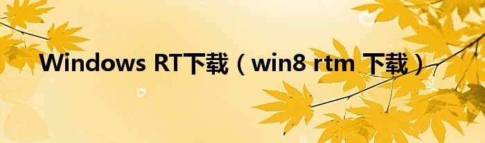 Windows RT下载【win8 rtm 下载】