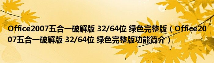 Office2007五合一破解版 32/64位 绿色完整版【Office2007五合一破解版 32/64位 绿色完整版功能简介】