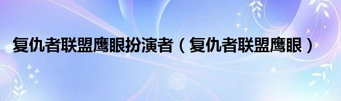 复仇者联盟鹰眼扮演者【复仇者联盟鹰眼】