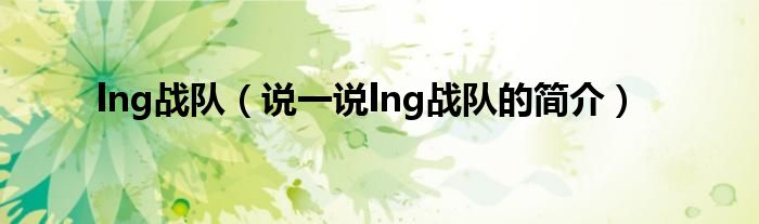 lng战队【说一说lng战队的简介】