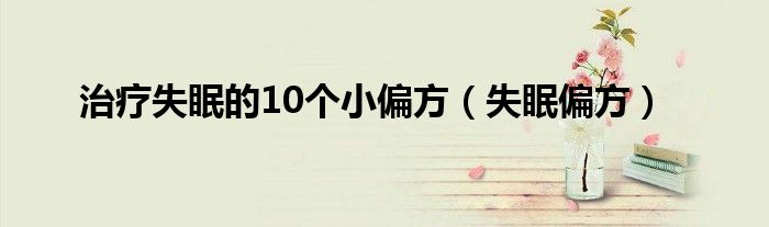 治疗失眠的10个小偏方【失眠偏方】