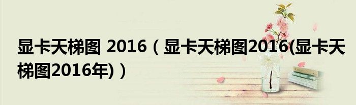 显卡天梯图 2016【显卡天梯图2016(显卡天梯图2016年)】