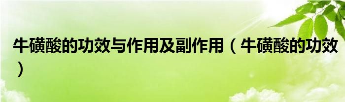 牛磺酸的功效与作用及副作用【牛磺酸的功效】