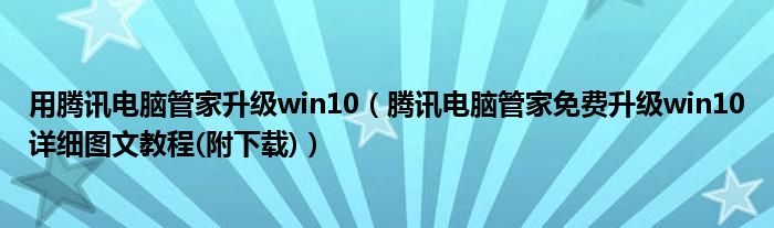 用腾讯电脑管家升级win10【腾讯电脑管家免费升级win10详细图文教程(附下载)】