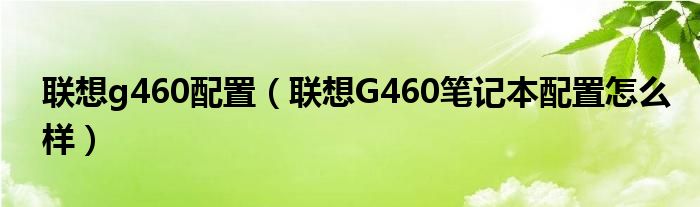 联想g460配置【联想G460笔记本配置怎么样】