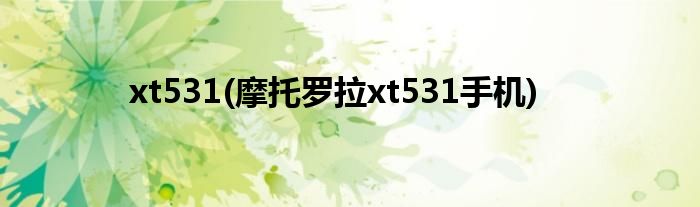 xt531(摩托罗拉xt531手机)