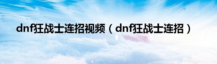 dnf狂战士连招视频【dnf狂战士连招】