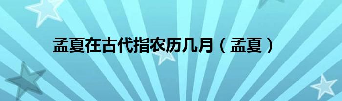 孟夏在古代指农历几月【孟夏】