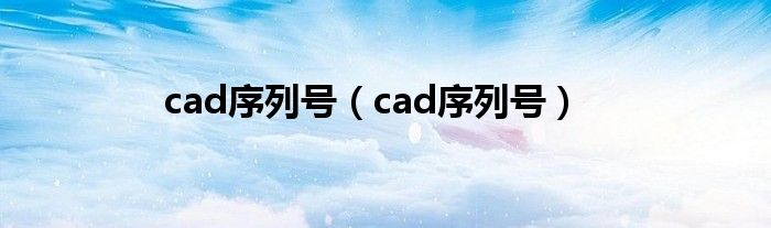 cad序列号【cad序列号】