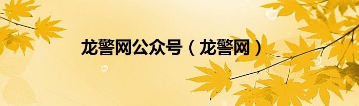 龙警网公众号【龙警网】