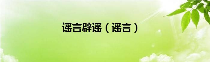 谣言辟谣【谣言】