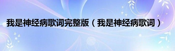 我是神经病歌词完整版【我是神经病歌词】