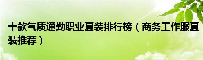 十款气质通勤职业夏装排行榜【商务工作服夏装推荐】