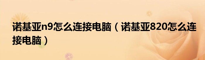 诺基亚n9怎么连接电脑【诺基亚820怎么连接电脑】