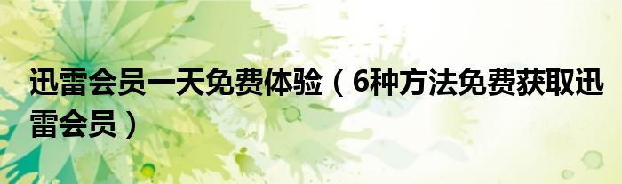 迅雷会员一天免费体验【6种方法免费获取迅雷会员】