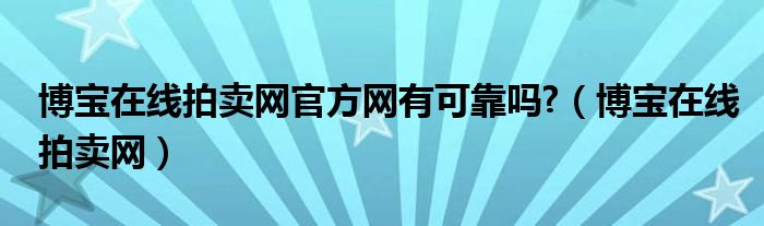 博宝在线拍卖网官方网有可靠吗?【博宝在线拍卖网】