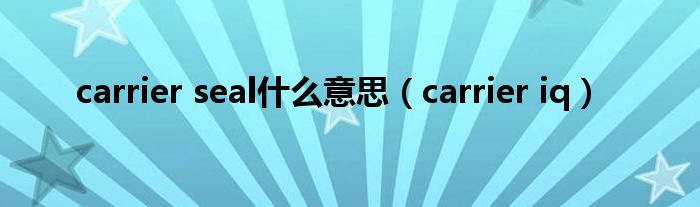 carrier seal什么意思【carrier iq】