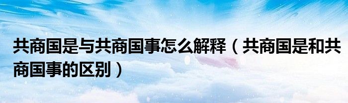 共商国是与共商国事怎么解释【共商国是和共商国事的区别】