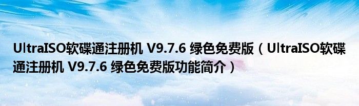 UltraISO软碟通注册机 V9.7.6 绿色免费版【UltraISO软碟通注册机 V9.7.6 绿色免费版功能简介】