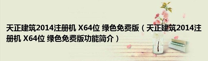 天正建筑2014注册机 X64位 绿色免费版【天正建筑2014注册机 X64位 绿色免费版功能简介】