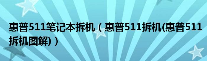 惠普511笔记本拆机【惠普511拆机(惠普511拆机图解)】