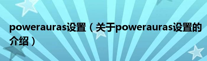 powerauras设置【关于powerauras设置的介绍】