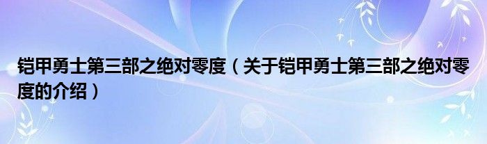 铠甲勇士第三部之绝对零度【关于铠甲勇士第三部之绝对零度的介绍】