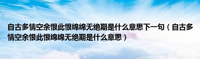 自古多情空余恨此恨绵绵无绝期是什么意思下一句【自古多情空余恨此恨绵绵无绝期是什么意思】