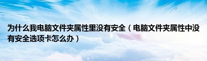 为什么我电脑文件夹属性里没有安全【电脑文件夹属性中没有安全选项卡怎么办】