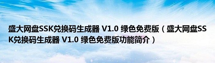 盛大网盘SSK兑换码生成器 V1.0 绿色免费版【盛大网盘SSK兑换码生成器 V1.0 绿色免费版功能简介】