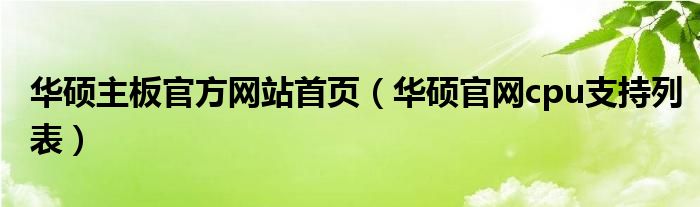 华硕主板官方网站首页【华硕官网cpu支持列表】