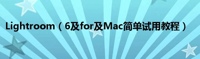 Lightroom【6及for及Mac简单试用教程】