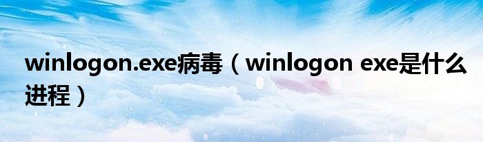 winlogon.exe病毒【winlogon exe是什么进程】