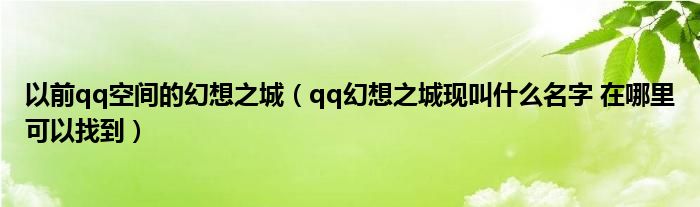 以前qq空间的幻想之城【qq幻想之城现叫什么名字 在哪里可以找到】