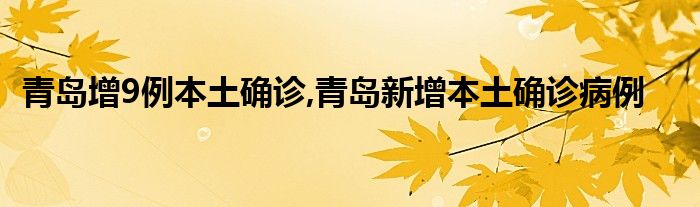 青岛增9例本土确诊,青岛新增本土确诊病例