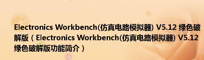 Electronics Workbench(仿真电路模拟器) V5.12 绿色破解版【Electronics Workbench(仿真电路模拟器) V5.12 绿色破解版功能简介】