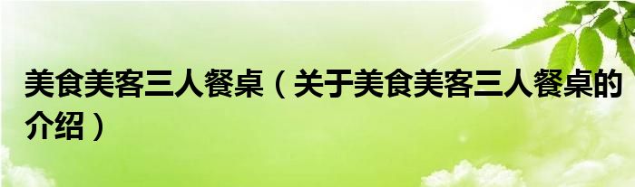 美食美客三人餐桌【关于美食美客三人餐桌的介绍】