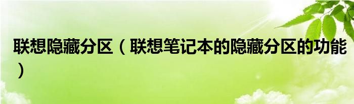 联想隐藏分区【联想笔记本的隐藏分区的功能】