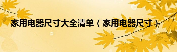 家用电器尺寸大全清单【家用电器尺寸】