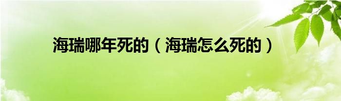 海瑞哪年死的【海瑞怎么死的】