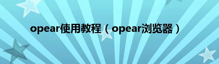 opear使用教程【opear浏览器】