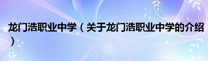 龙门浩职业中学【关于龙门浩职业中学的介绍】