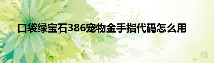 口袋绿宝石386宠物金手指代码怎么用