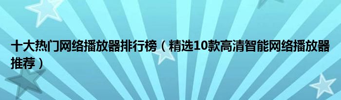 十大热门网络播放器排行榜【精选10款高清智能网络播放器推荐】