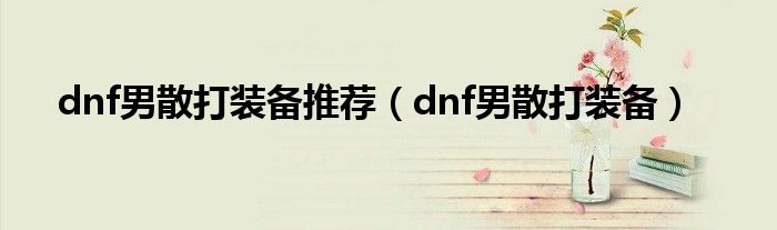 dnf男散打装备推荐【dnf男散打装备】